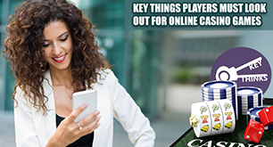 Key Things Players Must Look Out For Online Casino Games
