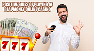 Positive Sides of Playing At Real Money Online Casino