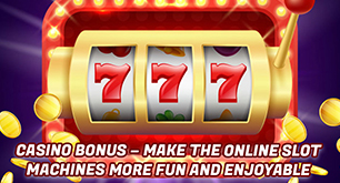 Casino Bonus – Make The Online Slot Machines More Fun And Enjoyable