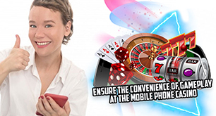 Ensure the Convenience of Gameplay at the Mobile Phone Casino