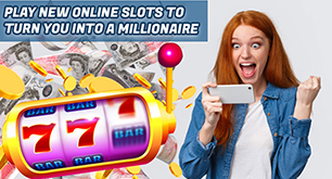 Play New Online Slots To Turn You Into A Millionaire