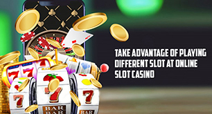 Take Advantage of Playing Different Slot at Online Slot Casino