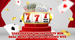 Take Part In Online Slots Win Real Money In UK Top Casino Site