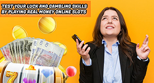 Test Your Luck and Gambling Skills by Playing Real Money Online Slots