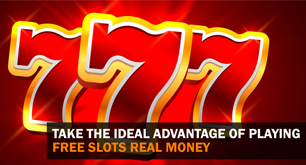 Take the Ideal Advantage of Playing Free Slots Real Money
