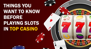 Things You Want To Know Before Playing Slots In Top Casino