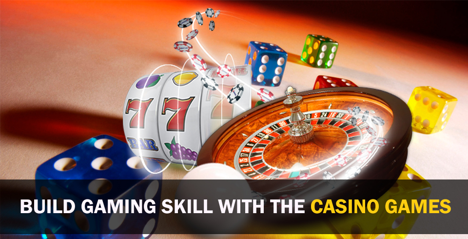 Build Gaming Skill with the Casino Games