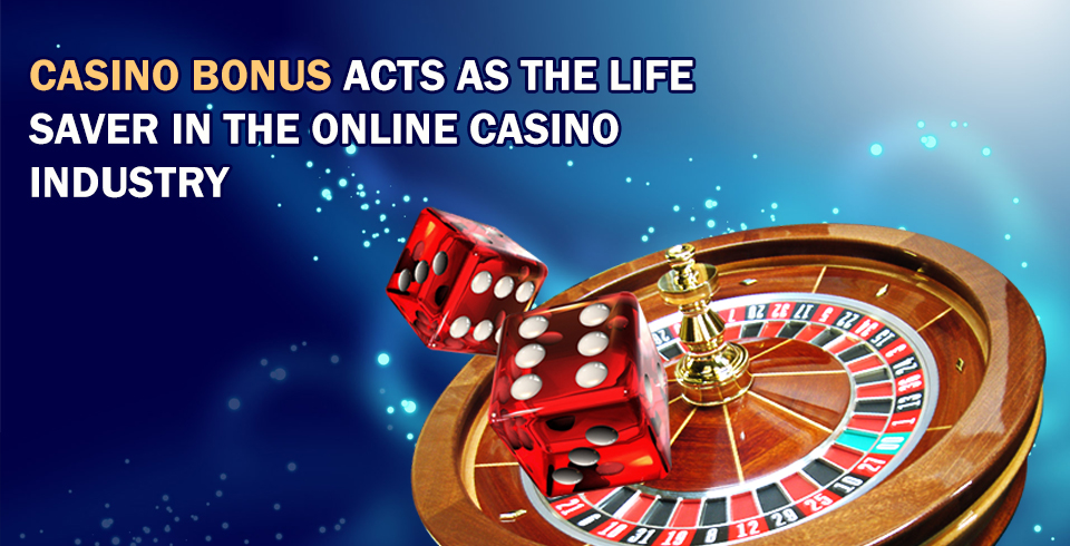 Casino Bonus Acts As the Life Saver in the Online Casino Industry
