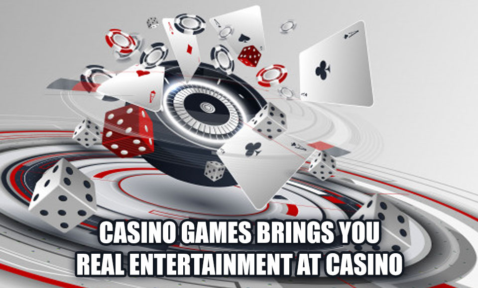 Casino Games Brings You Real Entertainment at Casino