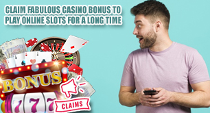 Claim Fabulous Casino Bonus To Play Online Slots For a Long Time