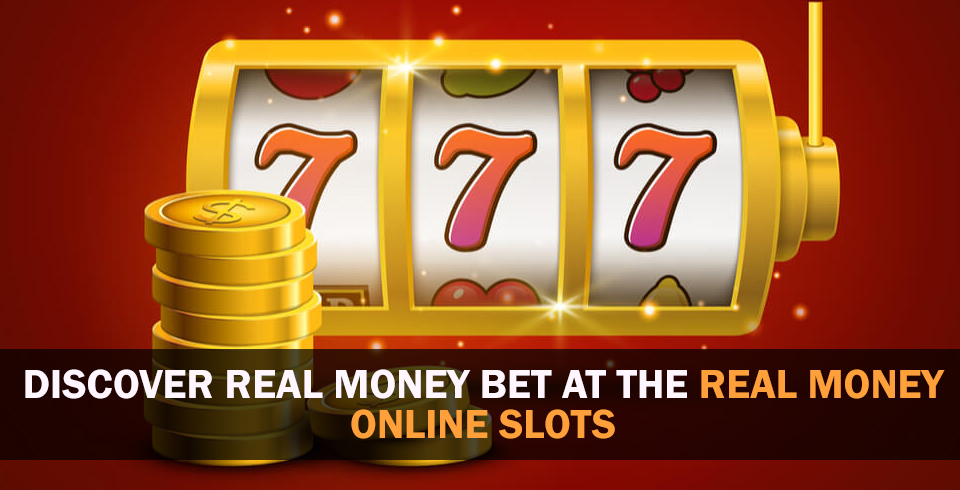 Discover Real Money Bet at the Real Money Online Slots