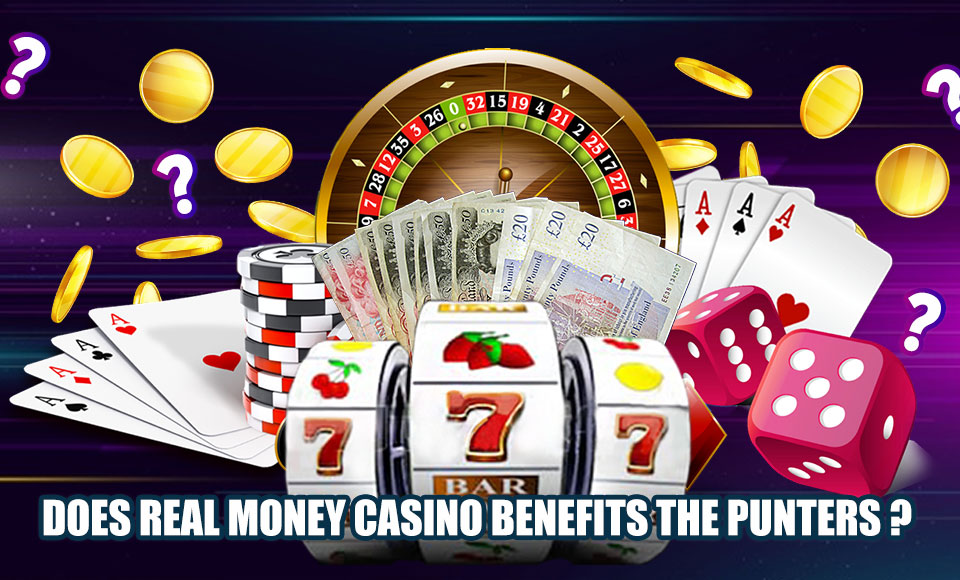 Does real money casino benefits the punters