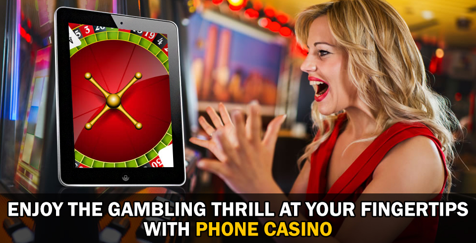 Enjoy the Gambling Thrill at Your Fingertips with Phone Casino