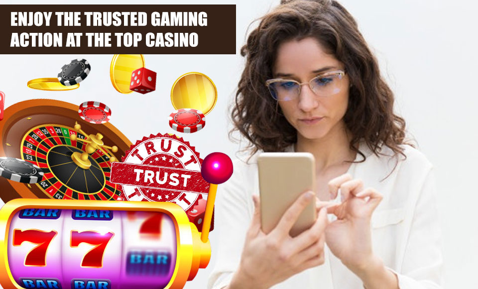 Enjoy the Trusted Gaming Action at the Top Casino