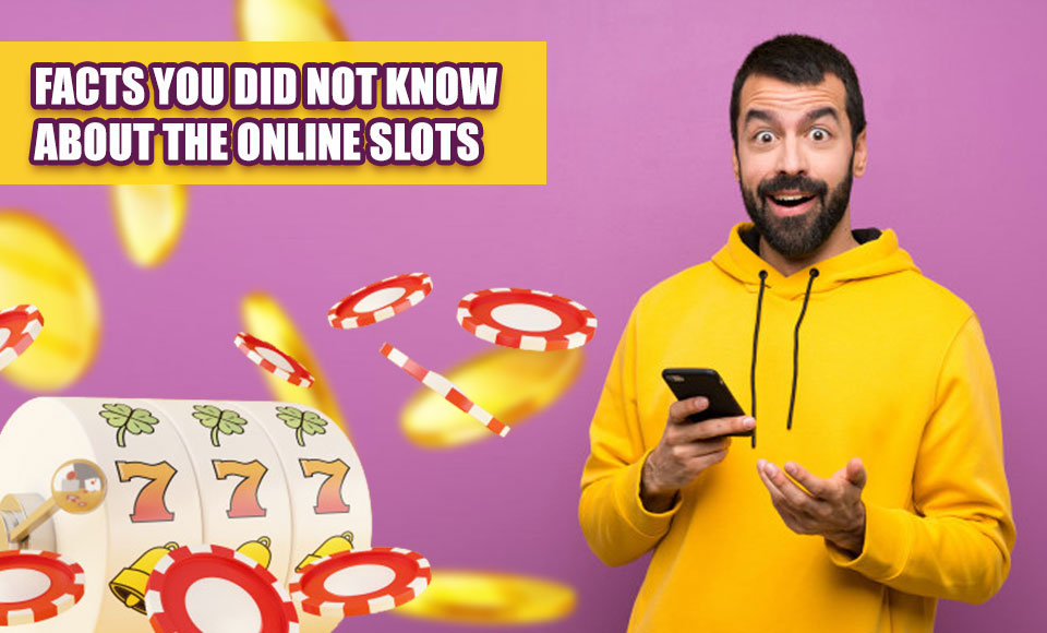 Facts You Didn't Know About The Online Slots