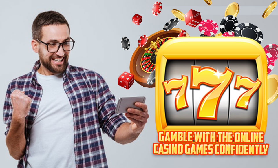 Gamble with the Online Casino Games Confidently