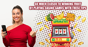 Go Much Closer To Winning Fruit by Playing Casino Games with These Tips