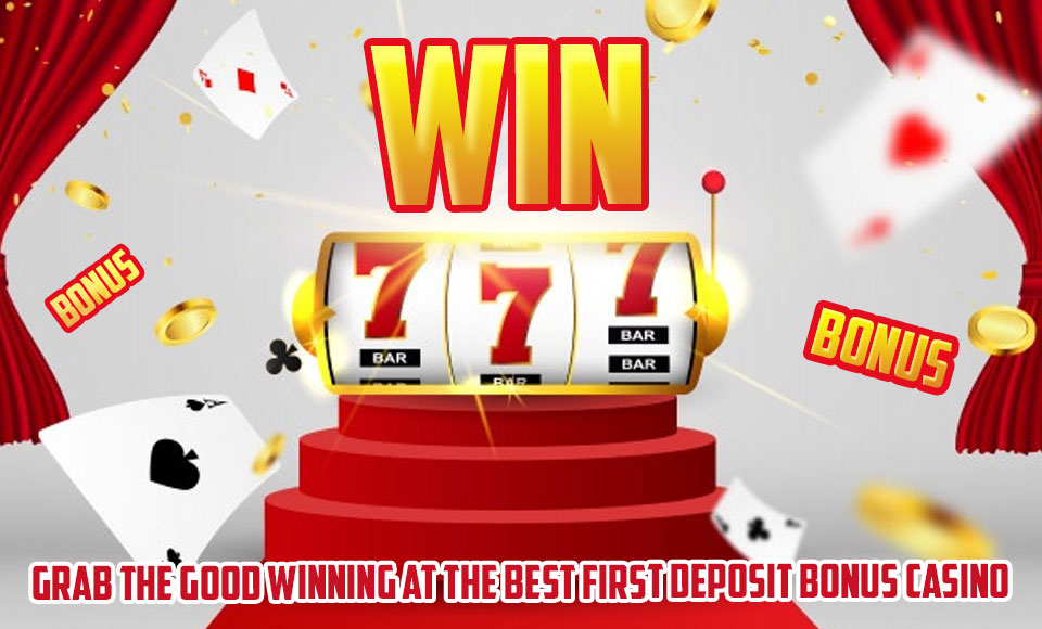 Grab the Good Winning at the Best First Deposit Bonus Casino