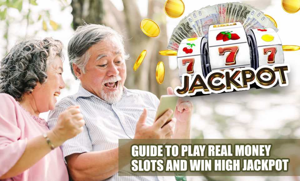 Guide To Play Real Money Slots And Win High Jackpot