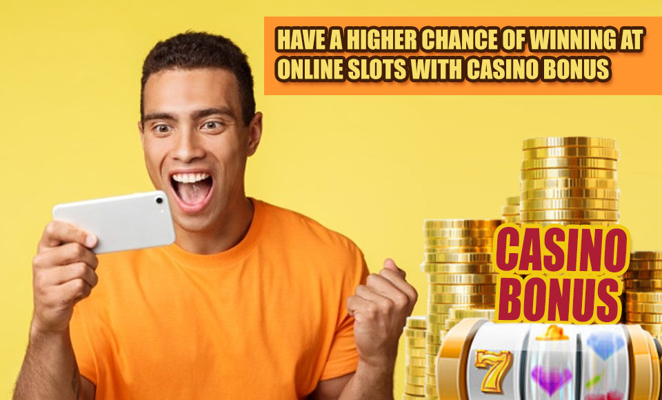 Have A Higher Chance Of Winning At Online Slots With Casino Bonus