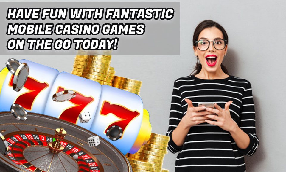 Have Fun With Fantastic Mobile Casino Games On The Go Today!