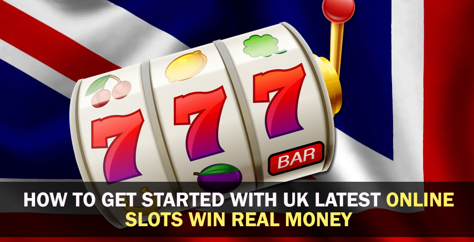 How To Get Started With UK Latest Online Slots Win Real Money