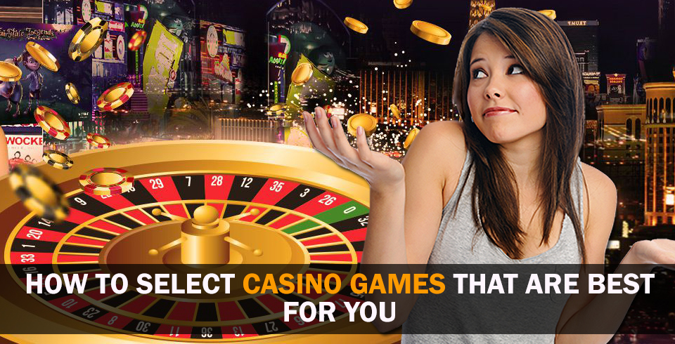 How To Select Casino Games That Are Best for You