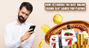 How to choose the best online casino slot games for playing