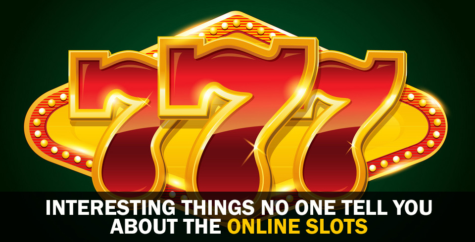 Interesting Things No One Tell You about the Online Slots