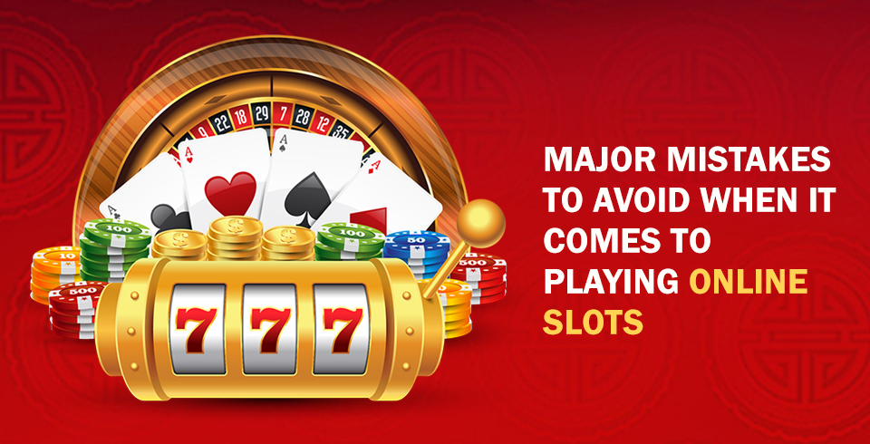 Major Mistakes to Avoid When It Comes To Playing Online Slots