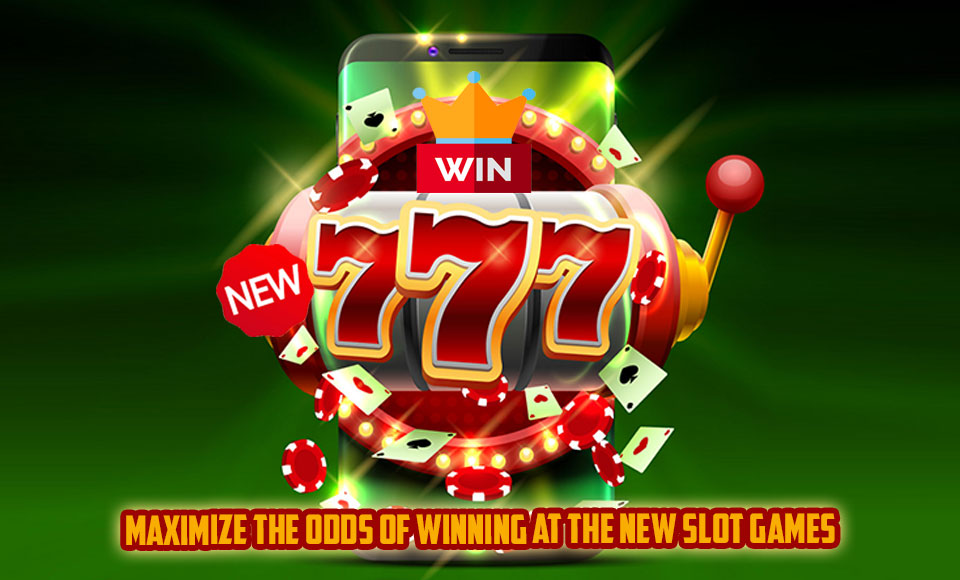 Maximize the Odds of Winning at the New Slot Games
