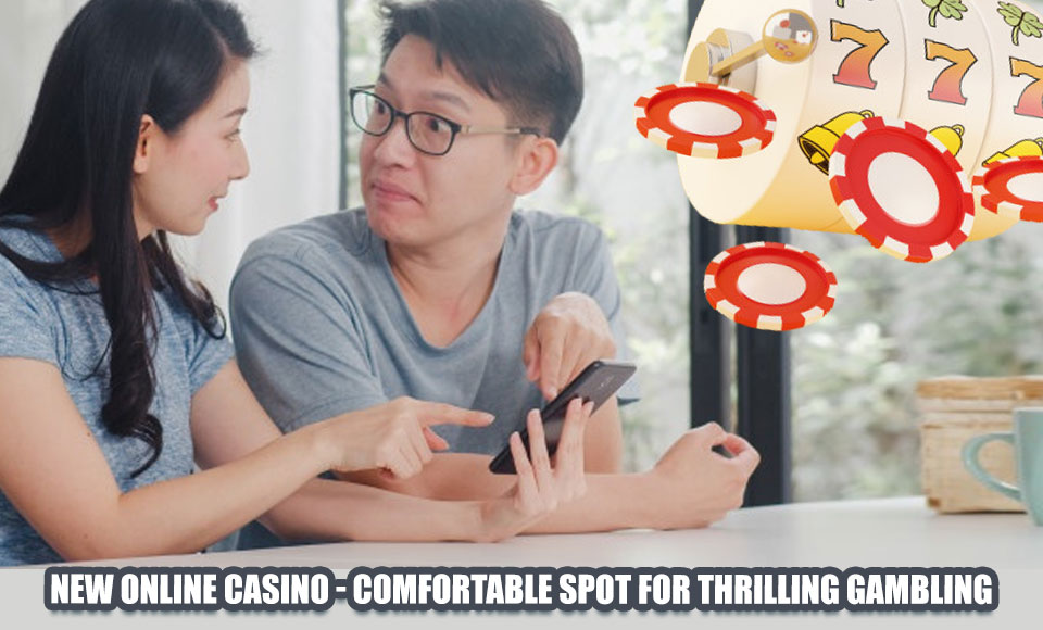 New Online Casino - Comfortable Spot for Thrilling Gambling