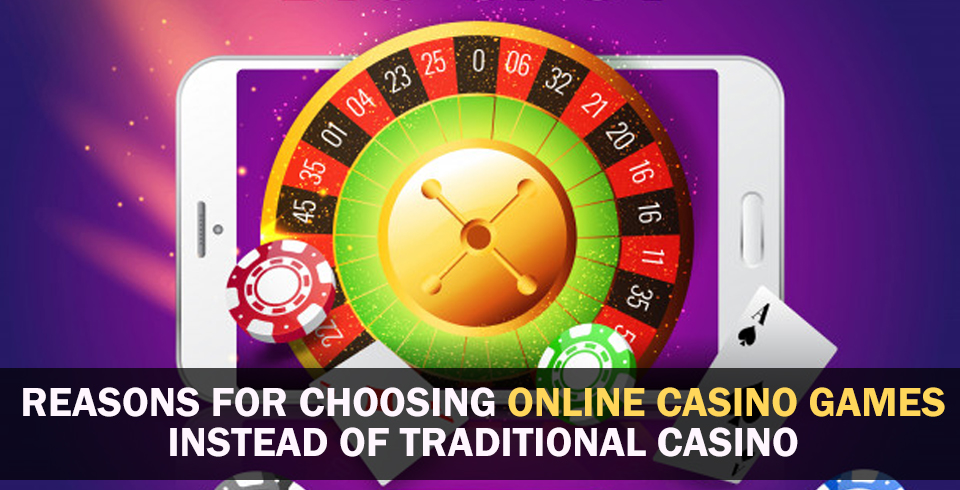 Reasons For Choosing Online Casino Games Instead Of Traditional Casino