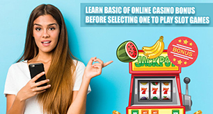 Learn Basic Of Online Casino Bonus Before Selecting One To Play Slot Games