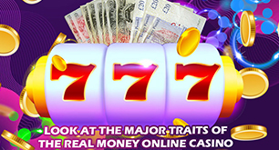 Look At the Major Traits of the Real Money Online Casino