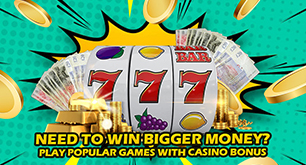 Need To Win Bigger Money? Play Popular Games With Casino Bonus