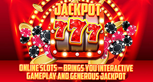 Online Slots – Brings You Interactive Gameplay and Generous Jackpot