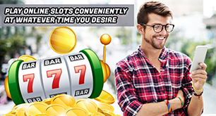 Play Online Slots Conveniently At Whatever Time You Desire