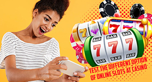 Test the Different Option of Online Slots at Casino