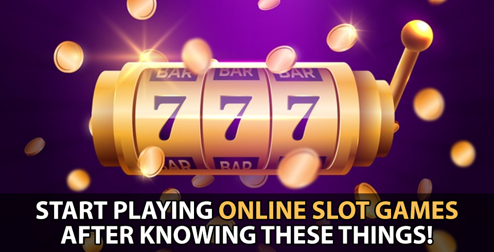 Start Playing Online Slot Games After Knowing These Things!