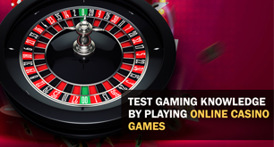 Test Gaming Knowledge by Playing Online Casino Games