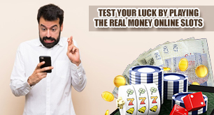 Test Your Luck by Playing the Real Money Online Slots