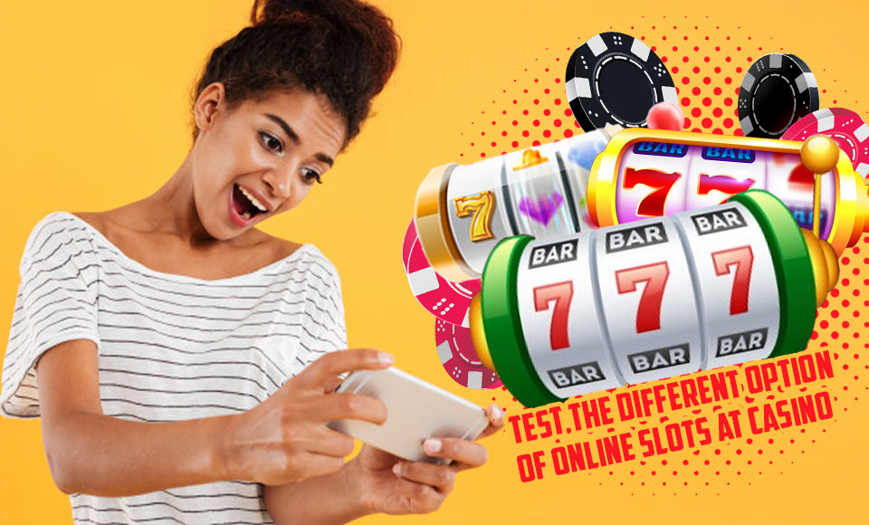 Test the Different Option of Online Slots at Casino