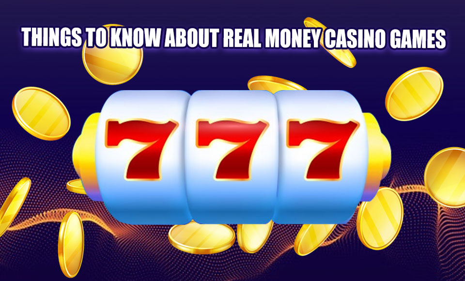 Things To Know About Real Money Casino Games