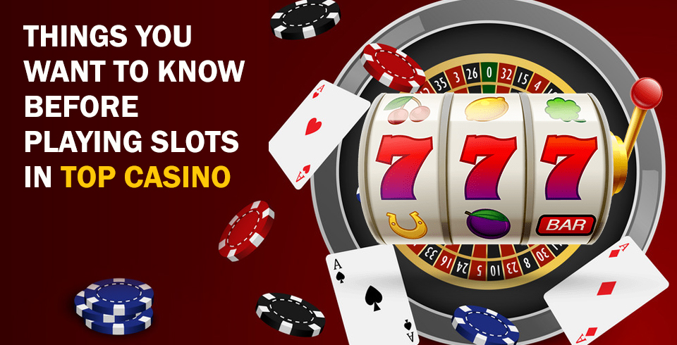 Things You Want To Know Before Playing Slots In Top Casino