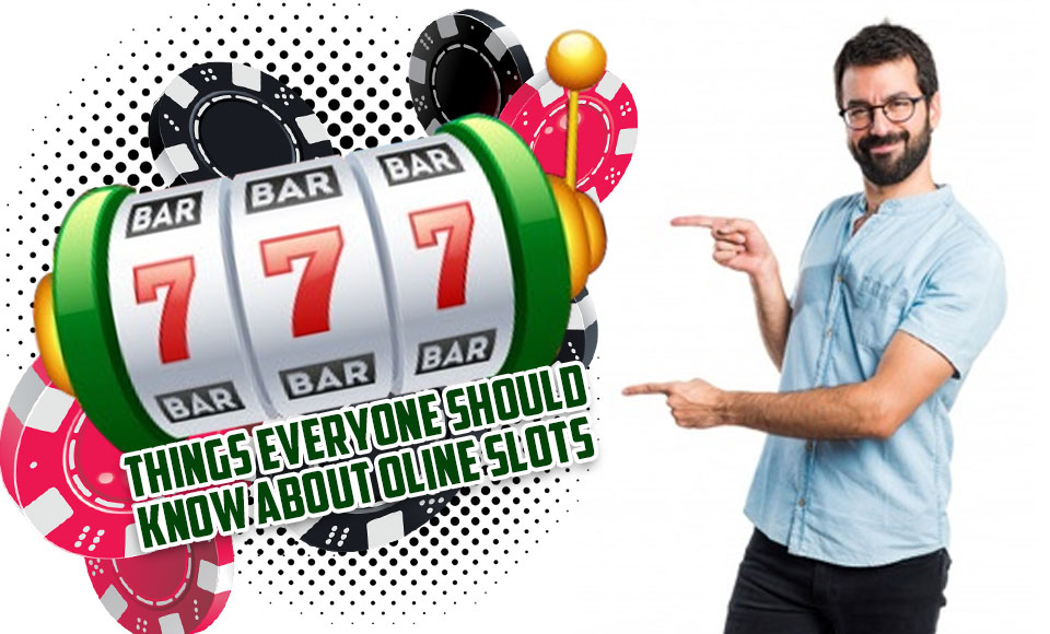 Things everyone should know about Online Slots