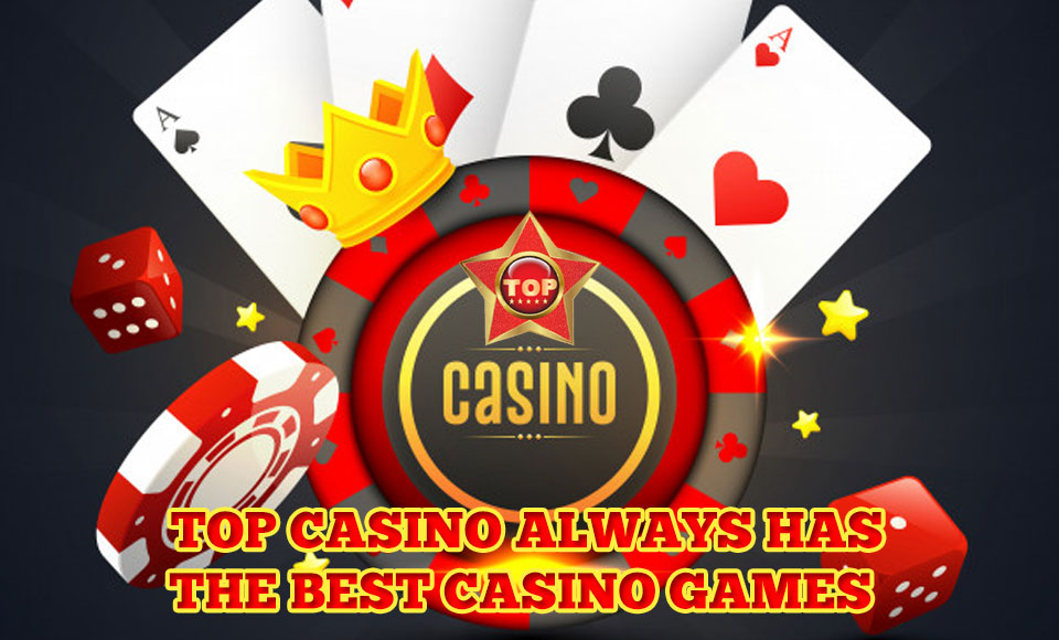 Top Casino Always Has the Best Casino Games