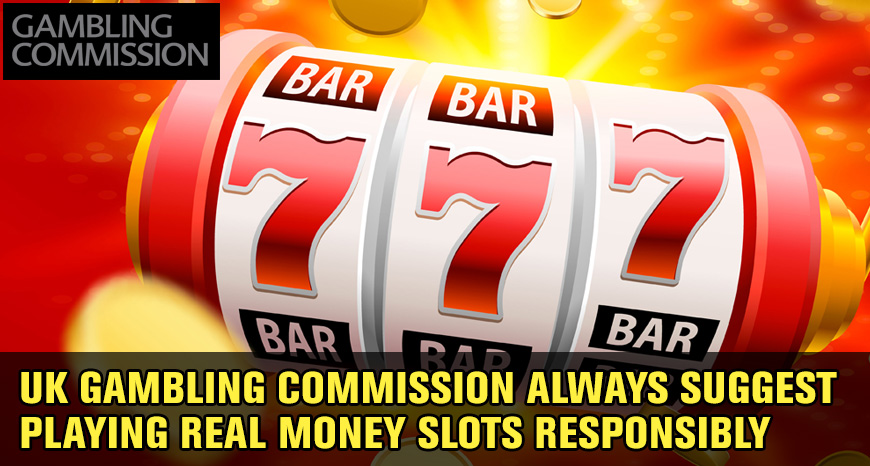 UK Gambling Commission always suggest playing Real Money Slots responsibly