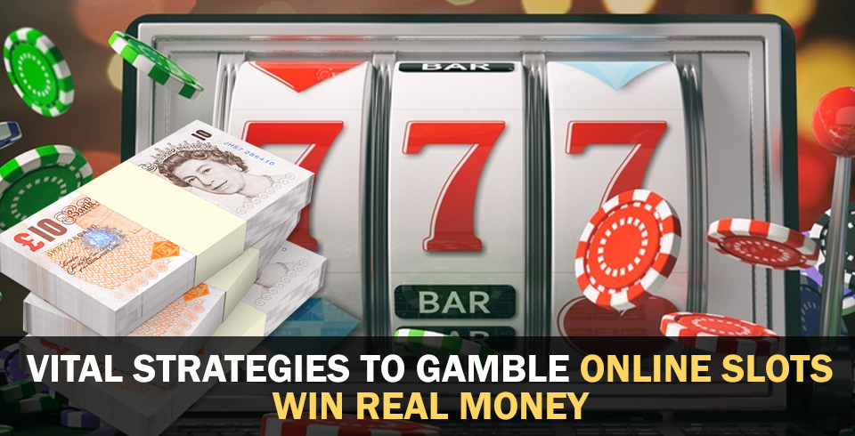 Vital Strategies to Gamble Online Slots Win Real Money