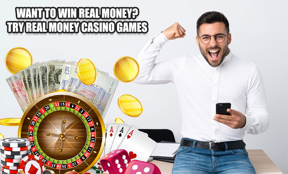 Want to win Real Money? Try Real Money Casino Games